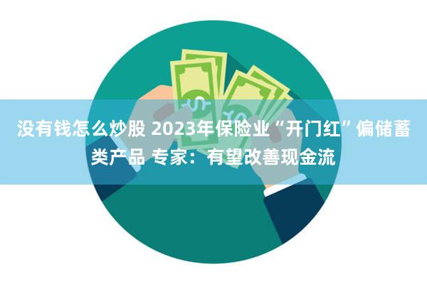 没有钱怎么炒股 2023年保险业“开门红”偏储蓄类产品 专家：有望改善现金流