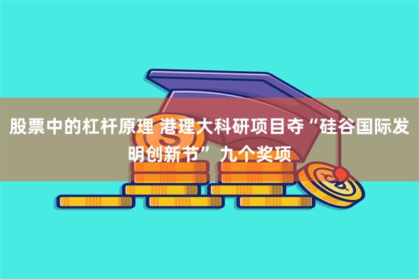 股票中的杠杆原理 港理大科研项目夺“硅谷国际发明创新节” 九个奖项