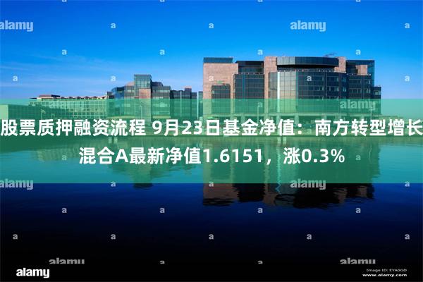 股票质押融资流程 9月23日基金净值：南方转型增长混合A最新净值1.6151，涨0.3%