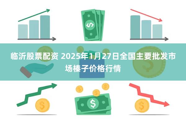 临沂股票配资 2025年1月27日全国主要批发市场榛子价格行情