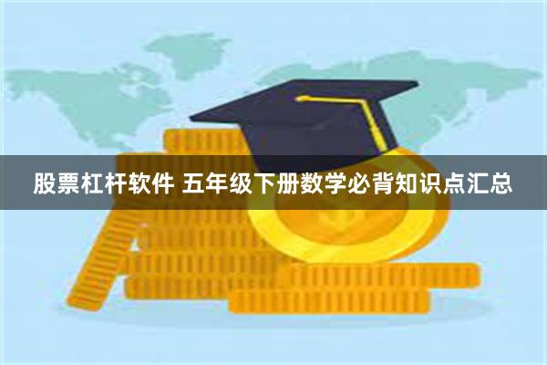 股票杠杆软件 五年级下册数学必背知识点汇总